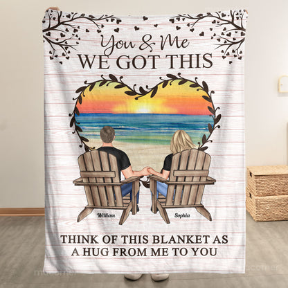 You & Me We Got This Think Of This Blanket As A Hug - Personalized Blanket