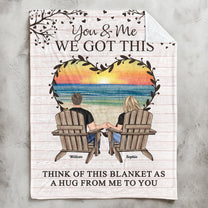 You & Me We Got This Think Of This Blanket As A Hug - Personalized Blanket