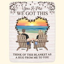 You & Me We Got This Think Of This Blanket As A Hug - Personalized Blanket