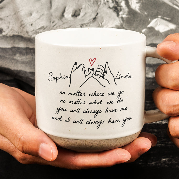 You-Will-Always-Have-Me,-And-I-Will-Always-Have-You-Gift-For-Friends,-Besties,-Sisters-Personalized-Mug-3