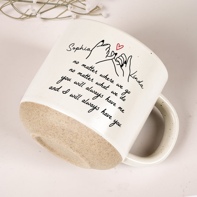 You-Will-Always-Have-Me,-And-I-Will-Always-Have-You-Gift-For-Friends,-Besties,-Sisters-Personalized-Mug-5