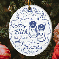 You're A Salty Bitch, But That's Why We're Friends - Personalized Ceramic Ornament