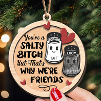 You're A Salty Bitch, But That's Why We're Friends - Personalized Wooden Ornament