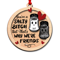 You're A Salty Bitch, But That's Why We're Friends - Personalized Wooden Ornament