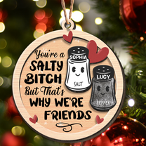 You're A Salty Bitch, But That's Why We're Friends - Personalized Wooden Ornament