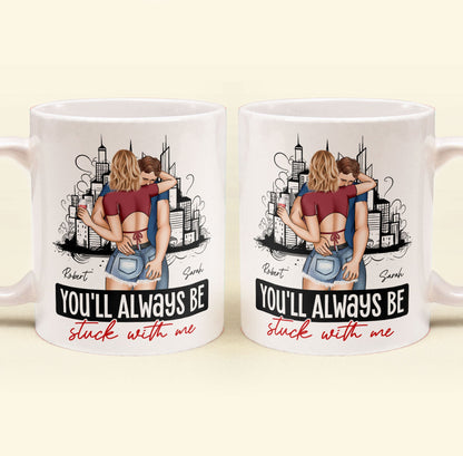 You'll Always Be Stuck With Me - Personalized Mug