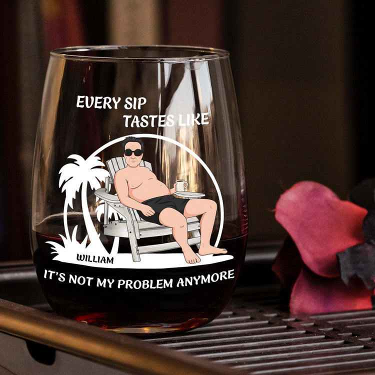 Every Sip Tastes Like It's Not My Problem Anymore Funny Gift - Personalized Wine Glass 3
