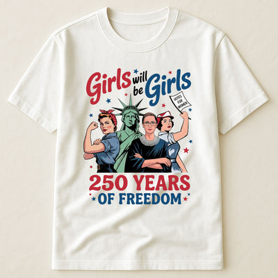 Girls Will Be Girls 250 Years of Freedom - Shirt