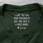 I Love You For Your Personality But That Is A Huge Bonus - Personalized Shirt 1