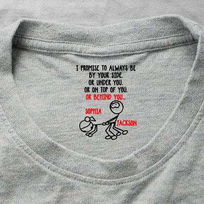I Promise To Always Be Or On Top Of You Behind You - Spicy Gift For Her - Personalized Shirt