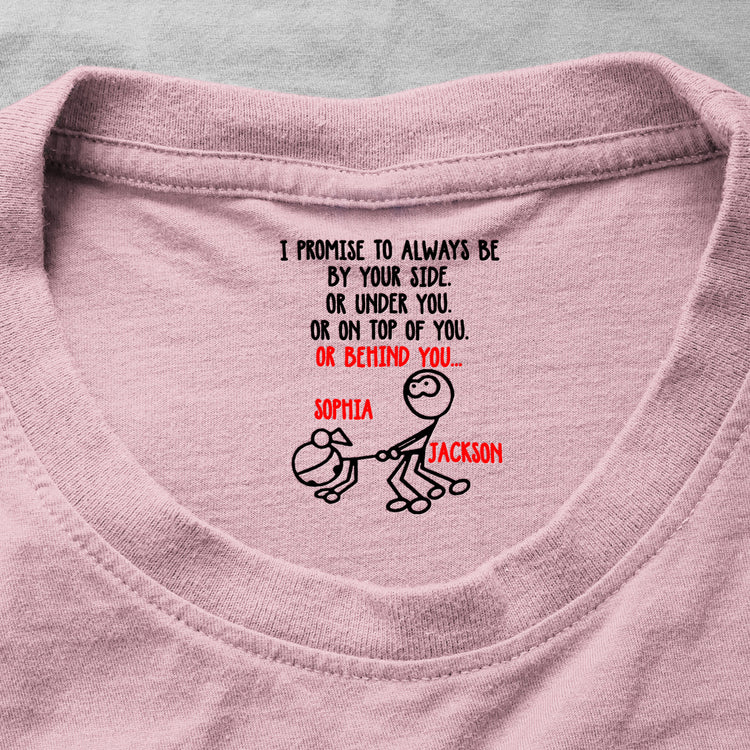 I Promise To Always Be Or On Top Of You Behind You - Spicy Gift For Her - Personalized Shirt 2