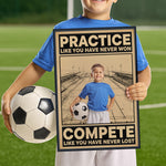 Soccer, Practice Like You Have Never Won - Personalized Photo Poster