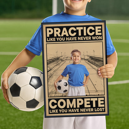 Soccer, Practice Like You Have Never Won - Personalized Photo Poster