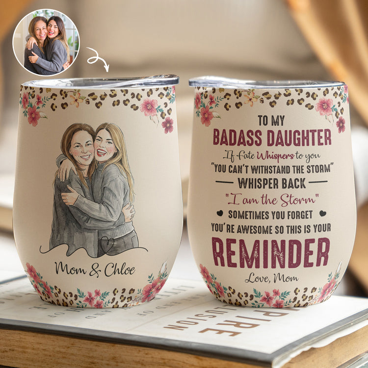 To My Badass Daughter This Is Your Reminder Custom Photo - Personalized Wine Tumbler 1