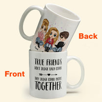 True Friends Don't Judge Each Other - Personalized Mug - Birthday & Christmas Gift For Bestie, Best Friend, BFF