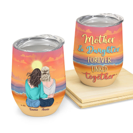 Mother & Daughter Forever Linked Together - Personalized Wine Tumbler - Birthday, Loving Gift For Mom, Mother, Daughter