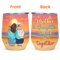 Mother & Daughter Forever Linked Together - Personalized Wine Tumbler - Birthday, Loving Gift For Mom, Mother, Daughter