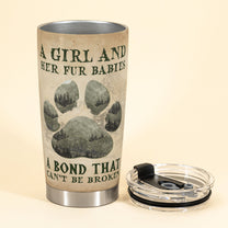 A Girl And Her Fur Babies Unbreakable Bond - Personalized Tumbler Cup