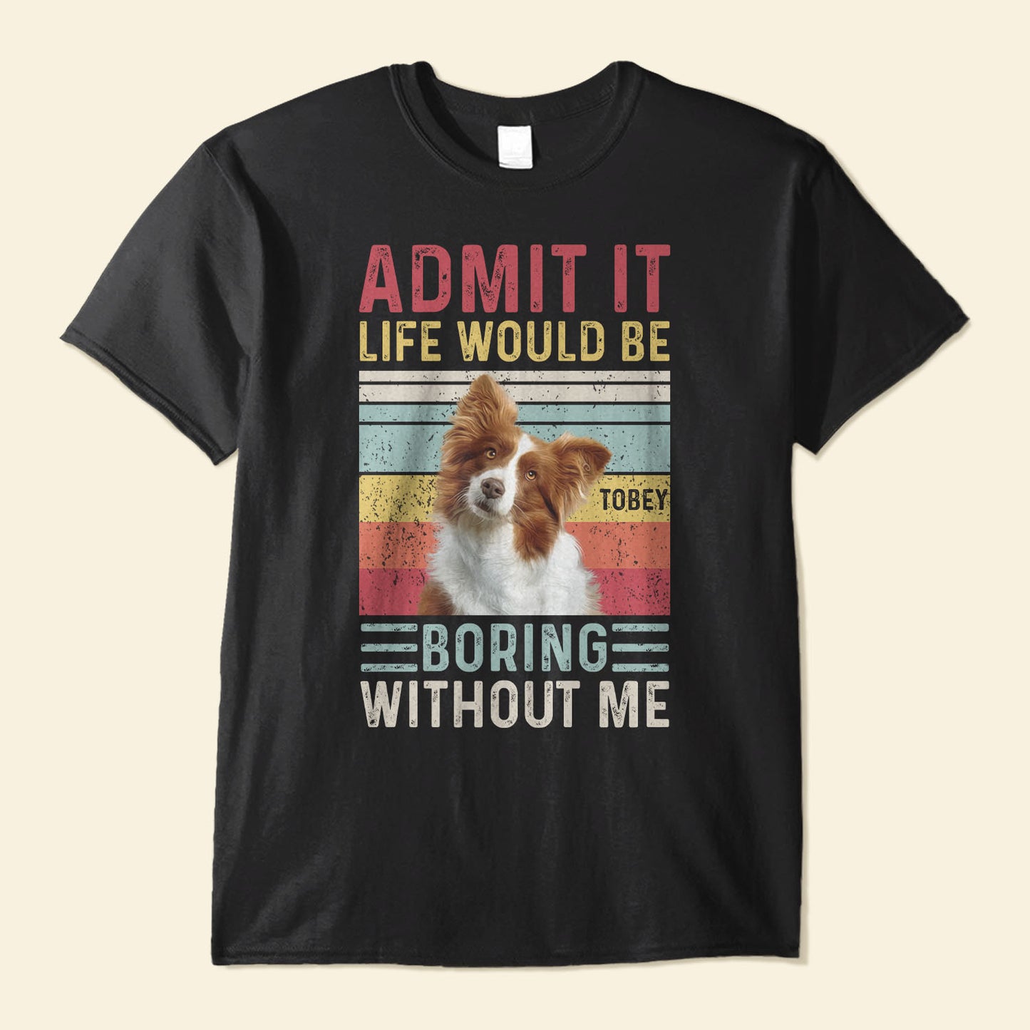 Admit It Life Would Be Boring Without Me - Personalized Photo Shirt