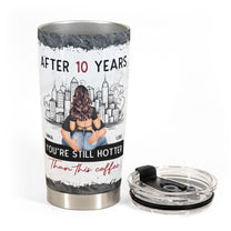 After 10 Years You're Still Hotter Than This Coffee - Personalized Tumbler Cup