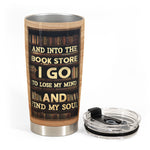 And Into The Book Store I Go To Lose My Mind  - Personalized Tumbler  - Birthday Gift For Book Lover, Bookworms
