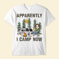 Apparently I Camp Now - Personalized Shirt - Camping, Birthday Gift For Camper, Camping Woman, Camping Girl