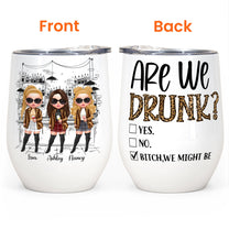 Are We Drunk?  - Personalized Wine Tumbler - Birthday Gift For Besties, Soul Sisters, Sistas, Bff, Friends - Fashion Girls