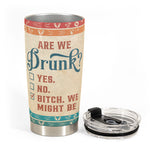Are We Drunk? - Personalized Tumbler Cup