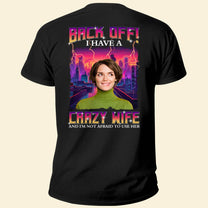 Back Off I Have A Crazy Wife - Personalized Back Printed Photo Shirt