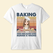 Baking Because Murder is Wrong - Personalized Shirt - Birthday Gift For Bakers