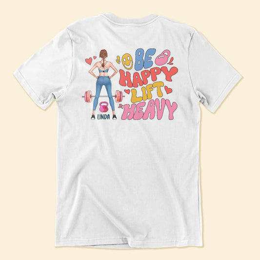 Be Happy Lift Heavy - Personalized Back Printed Shirt