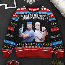 Be Nice To The Nurse Santa Is Watching - Personalized Photo Ugly Sweater