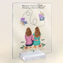 Because I Have A Sister I'll Always Have A Friend - Personalized Acrylic Plaque - Birthday Gift For Sisters, Soul Sisters, Sistas