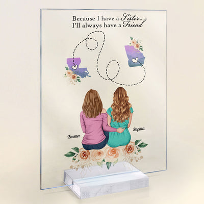 Because I Have A Sister I'll Always Have A Friend - Personalized Acrylic Plaque - Birthday Gift For Sisters, Soul Sisters, Sistas