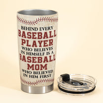 Behind Every Baseball Player - Personalized Tumbler Cup - Birthday, Loving, Christmas Gift For Baseball Players, Sons, Mom, Grandma, Grandsons, Boyfriends, Girlfriends