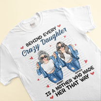 Behind Every Crazy Daughter Is A Mother - Personalized Shirt - Birthday, Loving Gift For Daughter, Mom, Mother Ver2