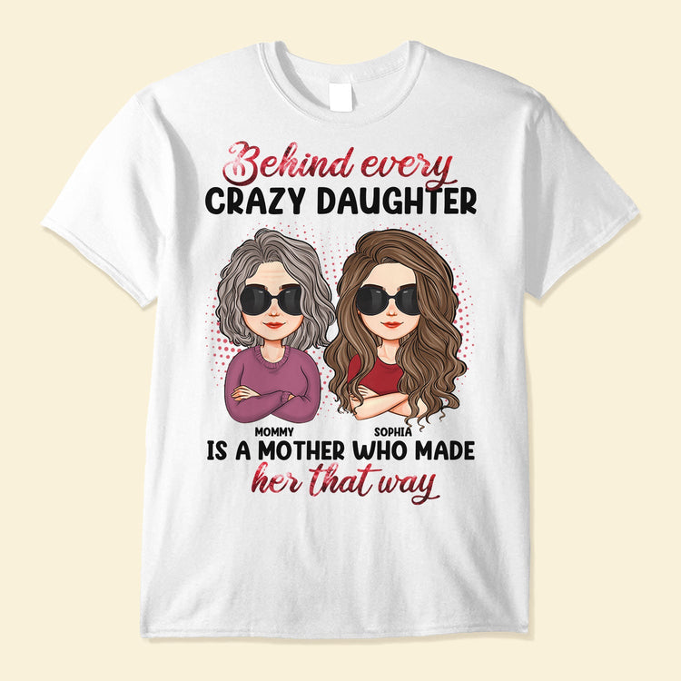 Behind Every Crazy Daughter Is A Mother - Personalized Shirt - Birthday, Loving Gift For Daughter, Mom, Mother