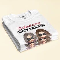 Behind Every Crazy Daughter Is A Mother - Personalized Shirt - Birthday, Loving Gift For Daughter, Mom, Mother