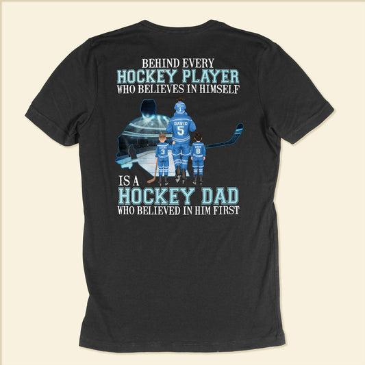 Behind Every Hockey Player Is A Hockey Dad Who Believed In Him First  - Personalized Shirt - Father's Day, Birthday, Hockey Gift For Dad, Father, Daddy - From Wife, Sons & Daughters