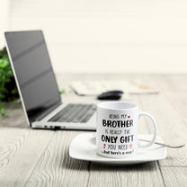 Being My Brother Is Really The Only Gift You Need - Personalized Mug - Birthday Gift For Brothers, Sisters