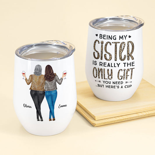 Being My Sister Is Really The Only Gift You Need - Personalized Wine Tumbler - Christmas, Birthday Gift For Sister