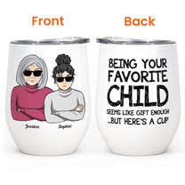 Being Your Favorite Child Seems Like Gifts Enough - Personalized Wine Tumbler - Christmas, Birthday Gift For Mom