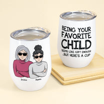 Being Your Favorite Child Seems Like Gifts Enough - Personalized Wine Tumbler - Christmas, Birthday Gift For Mom