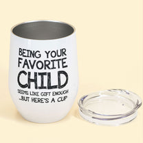 Being Your Favorite Child Seems Like Gifts Enough - Personalized Wine Tumbler - Christmas, Birthday Gift For Mom