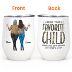 Being Your Favorite Child Seems Like Gifts Enough - Personalized Wine Tumbler - Christmas, Birthday Gifts For Mom