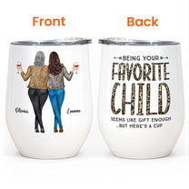 Being Your Favorite Child Seems Like Gifts Enough - Personalized Wine Tumbler - Christmas, Birthday Gifts For Mom