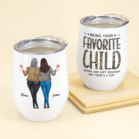 Being Your Favorite Child Seems Like Gifts Enough - Personalized Wine Tumbler - Christmas, Birthday Gifts For Mom