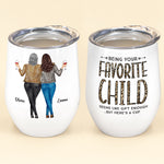 Being Your Favorite Child Seems Like Gifts Enough - Personalized Wine Tumbler - Christmas, Birthday Gifts For Mom
