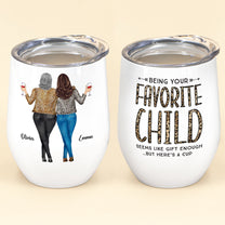 Being Your Favorite Child Seems Like Gifts Enough - Personalized Wine Tumbler - Christmas, Birthday Gifts For Mom