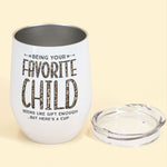 Being Your Favorite Child Seems Like Gifts Enough - Personalized Wine Tumbler - Christmas, Birthday Gifts For Mom